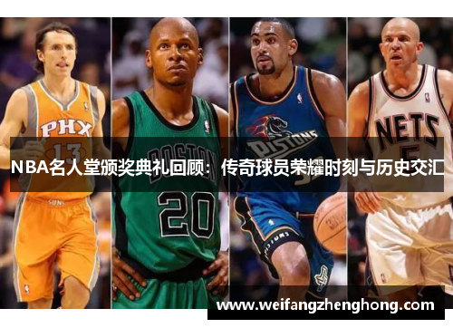 NBA名人堂颁奖典礼回顾：传奇球员荣耀时刻与历史交汇